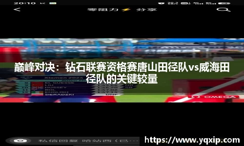 巅峰对决：钻石联赛资格赛唐山田径队vs威海田径队的关键较量